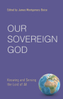 Our Sovereign God: Knowing and Serving the Lord of All By James Boice (Volume Editor) Cover Image