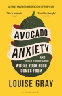 Avocado Anxiety: and Other Stories About Where Your Food Comes From By Louise Gray Cover Image