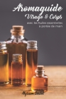 AROMAGUIDE Visage et Corps: Avec les huiles essentielles à portée de main By Myriam Soulet Cover Image