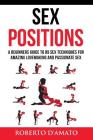 Sex Positions: A Beginners Guide To 89 Sex Techniques For Amazing Lovemaking And Passionate Sex By Roberto D'Amato Cover Image