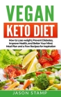 Vegan Keto Diet: How to Lose Weight, Prevent Diabetes, Improve Health, and Better Your Mind. Meal Plan and a Few Recipes for Inspiratio By Jason Stamp Cover Image