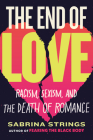 The End of Love: Racism, Sexism, and the Death of Romance By Sabrina Strings Cover Image