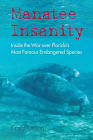 Manatee Insanity: Inside the War Over Florida's Most Famous Endangered Species (Florida History and Culture) Cover Image