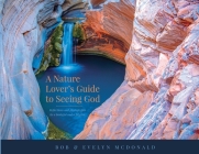 A Nature Lover's Guide to Seeing God: Reflections and photographs by a biologist and a pilgrim By Bob McDonald, Evelyn McDonald Cover Image