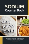 Sodium Counter Book: A Beginner's Quick Start Guide to Counting Sodium, With a Sodium Food List and Low Sodium Sample Recipes Cover Image