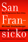 San Fransicko: Why Progressives Ruin Cities By Michael Shellenberger Cover Image