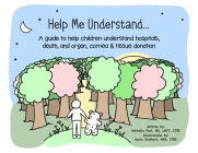 Help Me Understand...: A guide to help children understand hospitals, death, and organ, cornea & tissue donation By Michelle A. Post, Karin Stothart (Illustrator) Cover Image