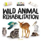 Wild Animal Rehabilitation (Animal Rights) By Jessie Alkire Cover Image