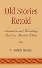 Old Stories Retold: Narrative and Vanishing Pasts in Modern China By Andrew G. Stuckey Cover Image