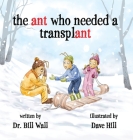The ant who needed a transplant By Bill Wall, Dave Hill (Illustrator) Cover Image
