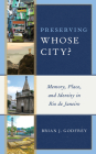 Preserving Whose City?: Memory, Place, and Identity in Rio de Janeiro By Brian J. Godfrey Cover Image