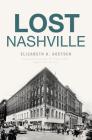 Lost Nashville By Elizabeth K. Goetsch, Betsy Phillips (Foreword by) Cover Image