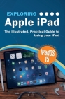 Exploring Apple iPad: iPadOS 15 Edition: The Illustrated, Practical Guide to Using your iPad Cover Image