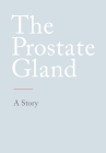 The Prostate Gland: A Story By N. N Cover Image
