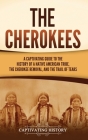 The Cherokees: A Captivating Guide to the History of a Native American Tribe, the Cherokee Removal, and the Trail of Tears By Captivating History Cover Image