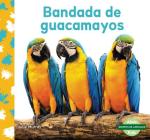 Bandada de Guacamayos (Macaw Flock) By Julie Murray Cover Image