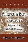 America is Born: Introducing the Regulus USA National Horoscope By Regulus Astrology LLC Cover Image
