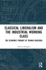 Classical Liberalism and the Industrial Working Class: The Economic Thought of Thomas Hodgskin (Routledge Studies in the History of Economics) Cover Image