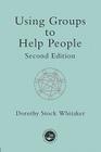 Using Groups to Help People (International Library of Group Psychotherapy and Group Proce) By Dorothy Stock Whitaker Cover Image