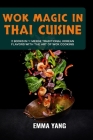 Wok Magic In Thai Cuisine: 2 Books In 1: Discover The Depth Of Thai Cooking with Wok Techniques By Emma Yang Cover Image