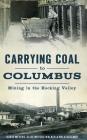 Carrying Coal to Columbus: Mining in the Hocking Valley By David Meyers, Elise Meyers Walker, Nyla Vollmer Cover Image