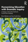 Humanizing Education with Dramatic Inquiry: In Dialogue with Dorothy Heathcote's Transformative Pedagogy By Brian Edmiston, Iona Towler-Evans Cover Image