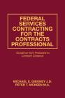 Federal Services Contracting for the Contracts Professional: Guidance from Preaward to Contract Closeout By Peter T. McKeen M. a., Michael E. Giboney J. D. Cover Image