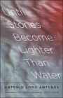 Until Stones Become Lighter Than Water (The Margellos World Republic of Letters) By Antonio Lobo Antunes, Jeff Love (Translated by) Cover Image