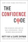 The Confidence Code: The Science and Art of Self-Assurance---What Women Should Know Cover Image