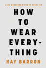How to Wear Everything By Kay Barron Cover Image