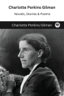 Charlotte Perkins Gilman: Novels, Stories & Poems By Charlotte Perkins Gilman Cover Image