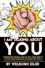 I Am Talking About You: Things We Would Like to Say (And Don't) to Friends, Family, Acquaintances and Strangers that Annoy Us By Welborn Eiler Cover Image