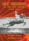 Great Horsewomen of the 19th Century in the Circus: and an Epilogue on Four Contemporary Écuyeres: Catherine Durand Henriquet, Eloise Schwarz King, Gé By Hilda Nelson, Richard F. Williams (Editor), Dominique Jando (Foreword by) Cover Image