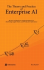 The Theory and Practice of Enterprise AI: Recipes and Reference Implementations for Marketing, Supply Chain, and Production Operations By Ilya Katsov Cover Image