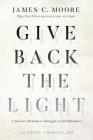Give Back the Light: A Doctor's Relentless Struggle to End Blindness By James C. Moore, Steve Charles MD Cover Image