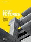 Lost Futures: The Disappearing Architecture of Post-War Britain Cover Image