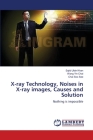 X-ray Technology, Noises in X-ray images, Causes and Solution By Sajid Ullah Khan, Wang Yin Chai, Chai Soo See Cover Image