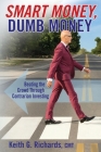 SMART MONEY, Dumb Money: Beating the Crowd Through Contrarian Investing By Keith G. Richards, Daniel Crack (Designed by) Cover Image