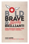 Bold, Brave & (bloody) Brilliant: More inspiring stories from frank 'n' feisty over 50s... Cover Image