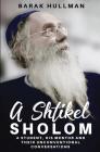 A Shtikel Sholom: A Student, His Mentor and Their Unconventional Conversations By Barak Hullman Cover Image