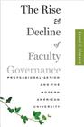 The Rise and Decline of Faculty Governance: Professionalization and the Modern American University By Larry G. Gerber Cover Image