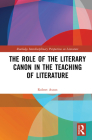 The Role of the Literary Canon in the Teaching of Literature (Routledge Interdisciplinary Perspectives on Literature) By Robert Aston Cover Image