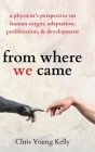 from where we came: a physicist's perspective on human origin, adaptation, proliferation, and development By Chris Kelly Cover Image
