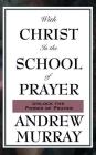With Christ in the School of Prayer By Andrew Murray Cover Image