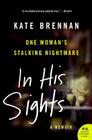 In His Sights: One Woman's Stalking Nightmare By Kate Brennan Cover Image