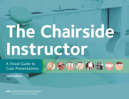 The Chairside Instructor: A Visual Guide to Case Presentations By American Dental Association Cover Image