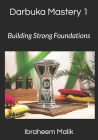 Darbuka Mastery 1: Building Strong Foundations: Master the Basics of Darbuka Technique By Ibraheem Malik Cover Image