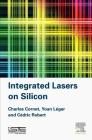 Integrated Lasers on Silicon By Charles Cornet, Yoan Léger, Cédric Robert Cover Image