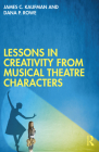 Lessons in Creativity from Musical Theatre Characters By James C. Kaufman, Dana P. Rowe Cover Image