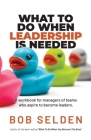 What To Do When Leadership Is Needed: A workbook for managers of teams who aspire to become leaders By Bob Selden Cover Image